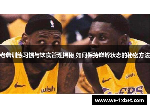 老詹训练习惯与饮食管理揭秘 如何保持巅峰状态的秘密方法 老詹训练习惯与饮食管理揭秘 如何保持巅峰状态的秘密方法