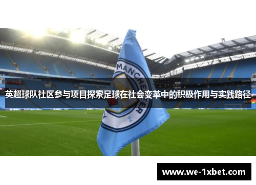英超球队社区参与项目探索足球在社会变革中的积极作用与实践路径 英超球队社区参与项目探索足球在社会变革中的积极作用与实践路径