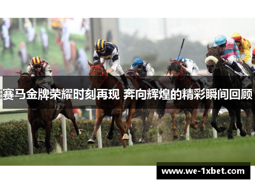 赛马金牌荣耀时刻再现 奔向辉煌的精彩瞬间回顾 赛马金牌荣耀时刻再现 奔向辉煌的精彩瞬间回顾