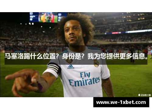 马塞洛踢什么位置？身份是？我为您提供更多信息。